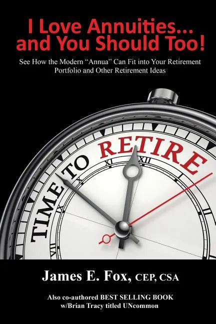 I Love Annuities...and You Should Too!: See How the Modern 