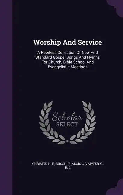 Worship And Service: A Peerless Collection Of New And Standard Gospel Songs And Hymns For Church, Bible School And Evangelistic Meetings - Hardcover