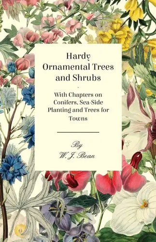 Hardy Ornamental Trees and Shrubs - With Chapters on Conifers, Sea-side Planting and Trees for Towns - Paperback