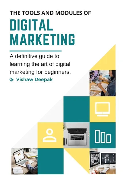 The Tools and Modules of Digital Marketing: A definitive guide to learning the art of digital marketing for beginners. - Paperback