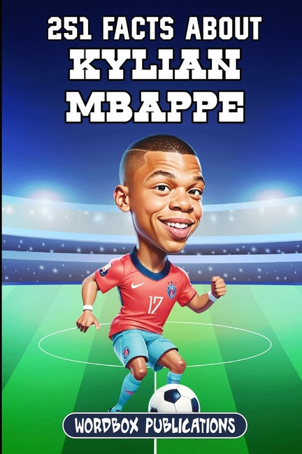 251 Facts About Kylian Mbappe: Facts, Trivia & Quiz For Die-Hard Mbappe Fans - Paperback