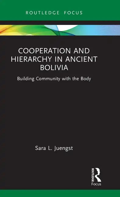 Cooperation and Hierarchy in Ancient Bolivia: Building Community with the Body - Hardcover