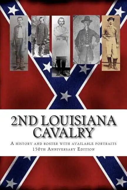 2nd Louisiana Cavalry: A short illustrated history of their action in Louisiana during the Civil War with roster and portraits. Released on t - Paperback