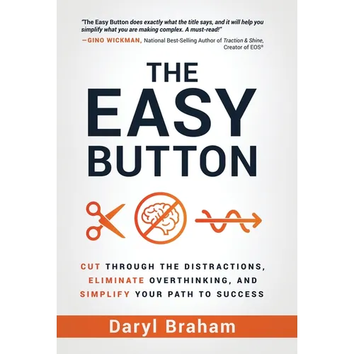 The Easy Button: Cut Through the Distractions, Eliminate Overthinking, and Simplify Your Path to Success - Hardcover