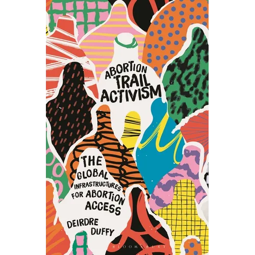 Abortion Trail Activism: The Global Infrastructures for Abortion Access - Hardcover