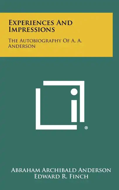 Experiences And Impressions: The Autobiography Of A. A. Anderson - Hardcover