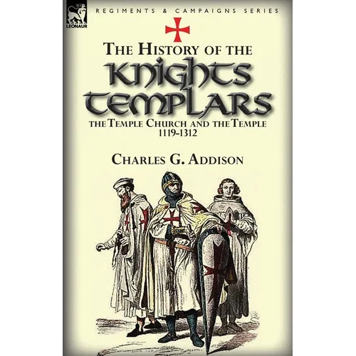 The History of the Knights Templars, the Temple Church, and the Temple, 1119-1312 - Paperback