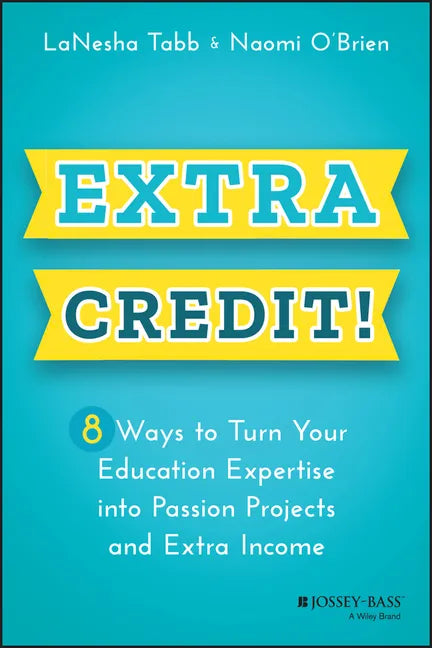 Extra Credit!: 8 Ways to Turn Your Education Expertise Into Passion Projects and Extra Income - Paperback
