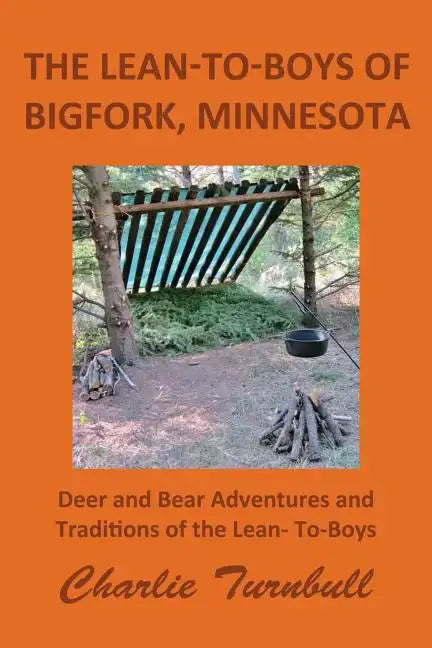 The Lean-To-Boys of Bigfork, Minnesota: Minnesota Deer and Bear Hunting at its Best - Paperback