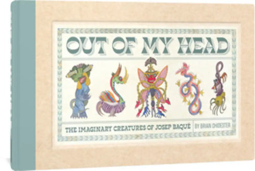 Out of My Head: The Imaginary Creatures of Josep Baqué - Hardcover