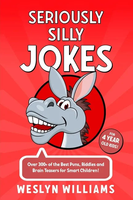 Seriously Silly Jokes for 4 Year Old Kids!: Over 300+ of the Best Puns, Riddles and Brain Teasers for Smart Children! - Paperback