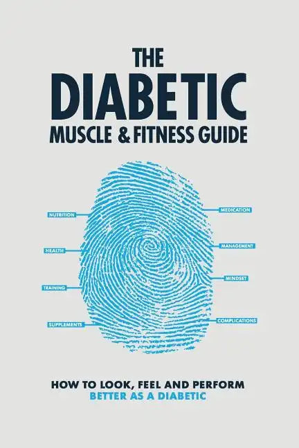 The Diabetic Muscle and Fitness Guide: How to Look, Feel and Perform Better as a Diabetic - Paperback