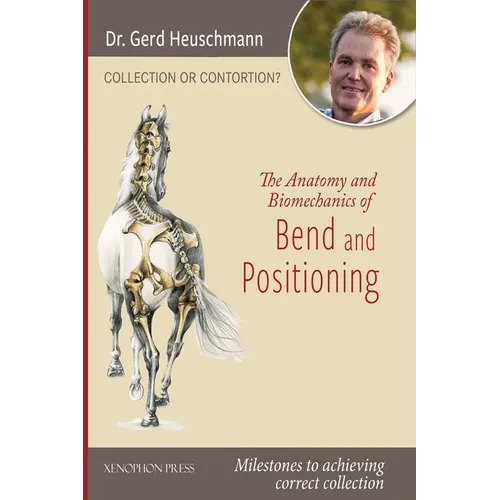 Collection or Contortion: The Anatomy and Biomechanics of Positioning and Bending: Milestones to achieving correct collection - Hardcover