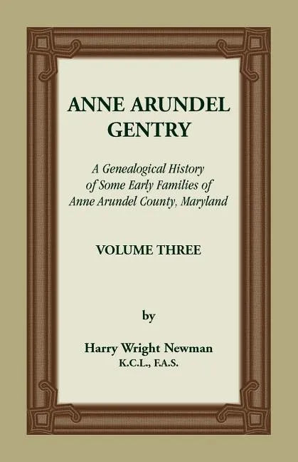 Anne Arundel Gentry: A Genealogical History of Some Early Families of Anne Arundel County, Maryland, Volume 3 - Paperback