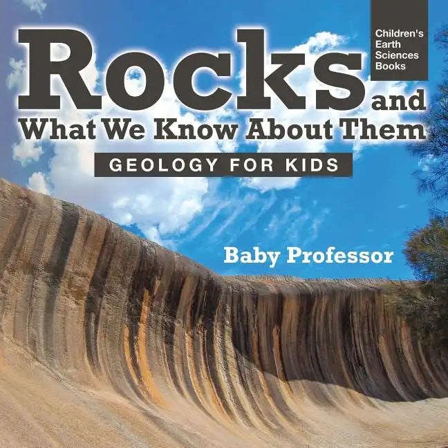 Rocks and What We Know About Them - Geology for Kids Children's Earth Sciences Books - Paperback