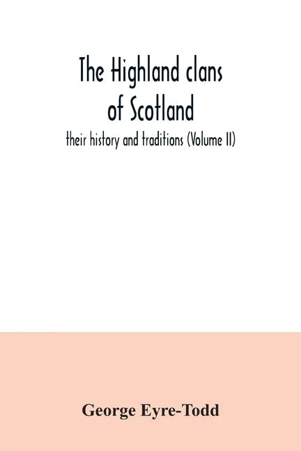 The Highland clans of Scotland; their history and traditions (Volume II) - Paperback