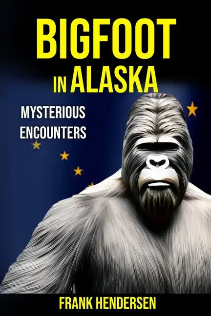 Bigfoot in Alaska: Mysterious Encounters - Paperback