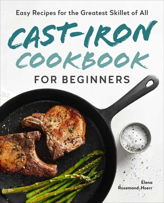 Cast-Iron Cookbook for Beginners: Easy Recipes for the Greatest Skillet of All - Paperback