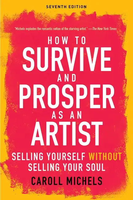 How to Survive and Prosper as an Artist: Selling Yourself Without Selling Your Soul (Seventh Edition) - Paperback