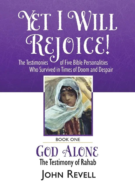Yet I Will Rejoice: The Testimonies of Five Bible Personalities Who Survived in Times of Doom and Despair: Book One: God Alone, The Testimony of Rahab - Paperback