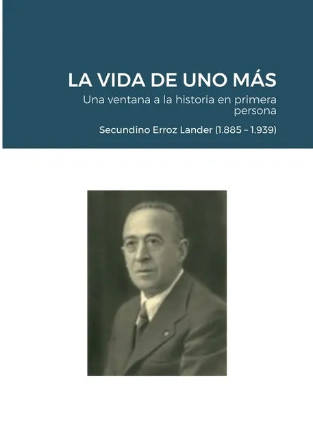 LA VIDA DE UNO MÁS - Una ventana a la historia en primera persona: Secundino Erroz Lander (1.885 - 1.939) - Paperback