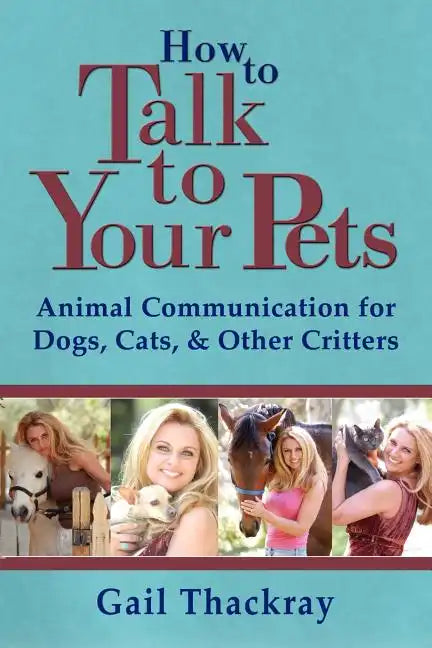 How to Talk to Your Pets: Animal Communication for Dogs, Cats, & Other Critters - Paperback