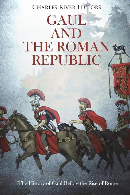 Gaul and the Roman Republic: The History of Gaul Before the Rise of Rome - Paperback