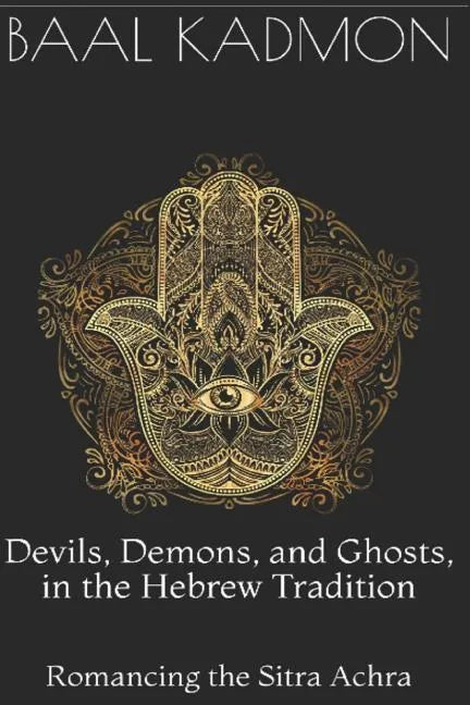 Devils, Demons, and Ghosts, in the Hebrew Tradition: Romancing the Sitra Achra - Paperback