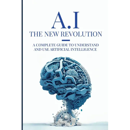 AI: The New Revolution: A complete guide to understand and use Artificial Intelligence - Paperback