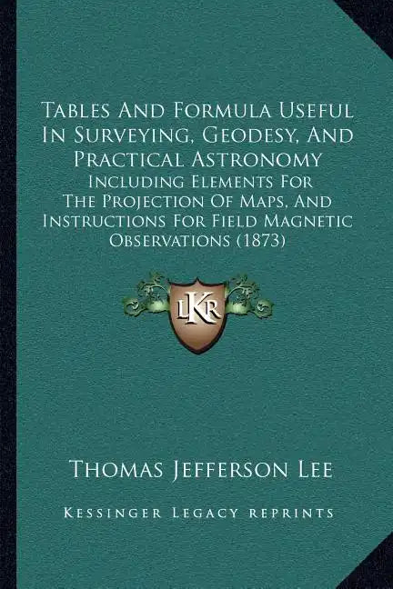Tables And Formula Useful In Surveying, Geodesy, And Practical Astronomy: Including Elements For The Projection Of Maps, And Instructions For Field Ma - Paperback
