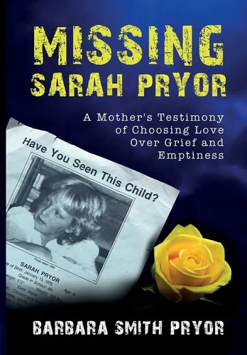 Missing Sarah Pryor: A Mother's Testimony of Choosing Love Over Grief and Emptiness - Hardcover