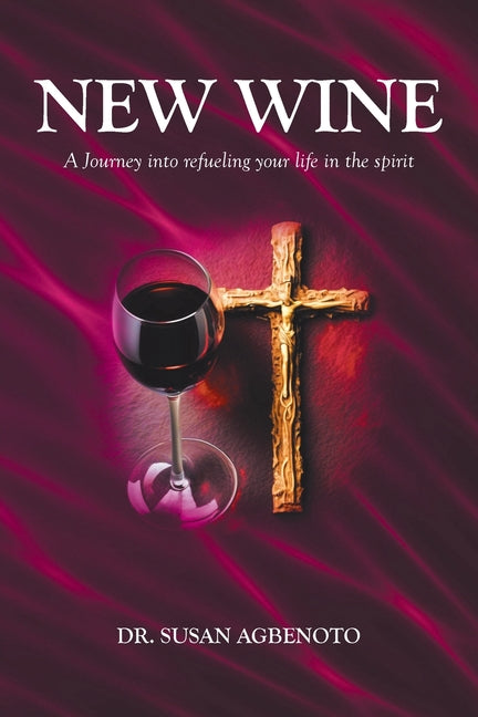 New Wine: A Journey into refueling your life in the spirit - Paperback