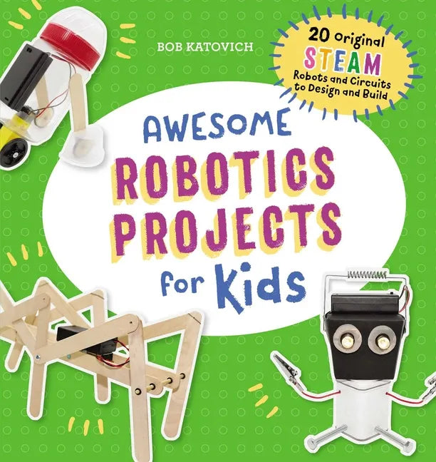 Awesome Robotics Projects for Kids: 20 Original Steam Robots and Circuits to Design and Build - Paperback