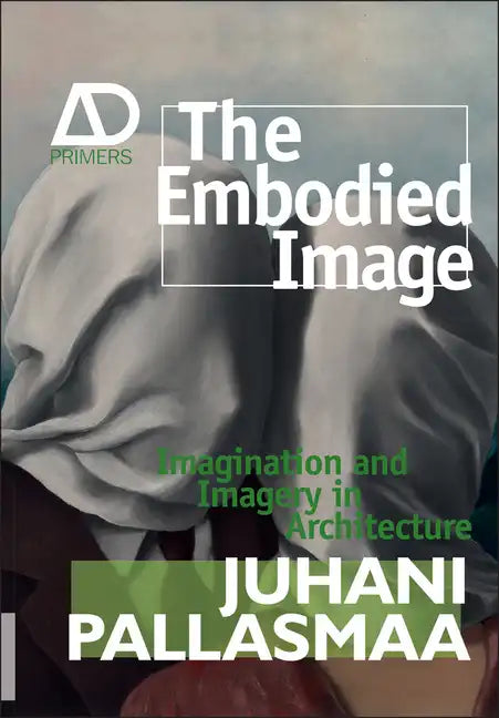The Embodied Image: Imagination and Imagery in Architecture - Paperback
