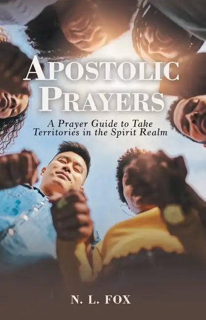Apostolic Prayers: A Prayer Guide to Take Territories in the Spirit Realm - Paperback