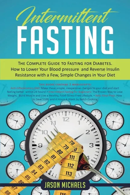 Intermittent Fasting: The Complete Guide to Fasting for Diabetes - How to Lower Your Blood pressure and Reverse Insulin Resistance with a Fe - Paperback