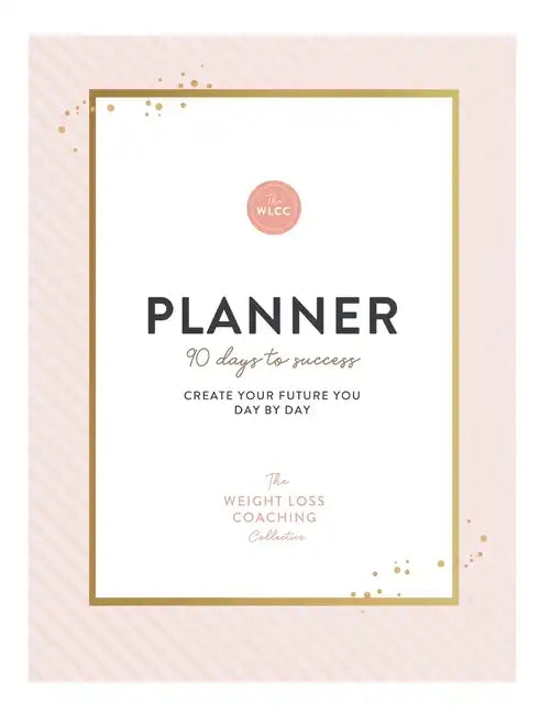 The Weight Loss Coaching Collective 90 Day Planner: Create Your Future You Day by Day - Paperback