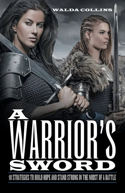 A Warrior's Sword: 10 Strategies to Build Hope and Stand Strong in the Midst of a Battle - Paperback
