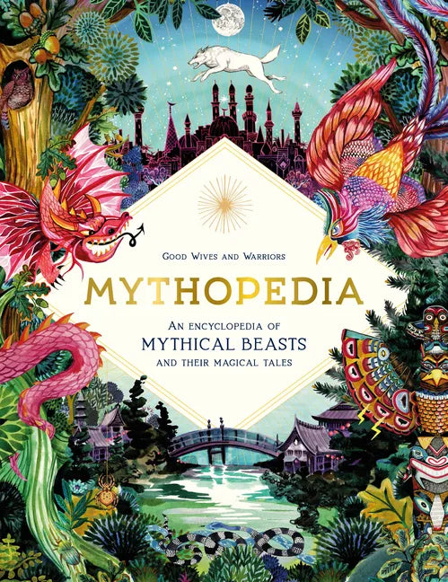 Mythopedia: An Encyclopedia of Mythical Beasts and Their Magical Tales - Hardcover