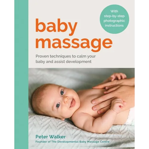 Baby Massage: Proven Techniques to Calm Your Baby and Assist Development - Paperback