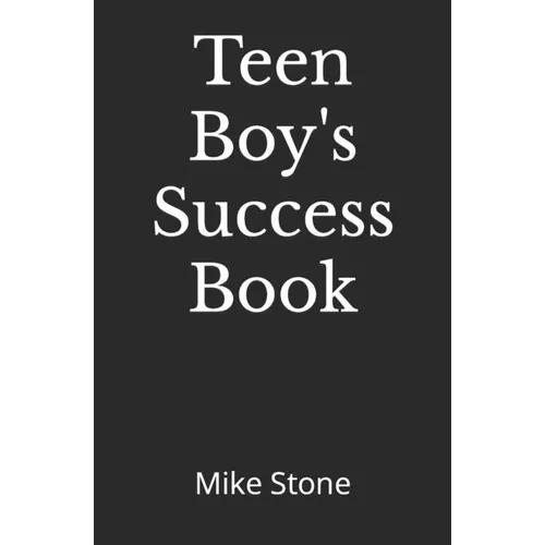 Teen Boy's Success Book: The Ultimate Self-Help Book for Boys; Everything You Need to Know to Become a Man; Solid Advice in a Must-Read Book fo - Paperback