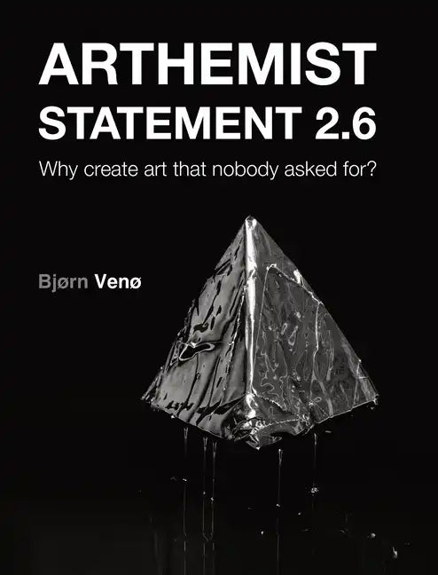 Arthemist Statement 2.6: Why create art that nobody asked for? - Hardcover