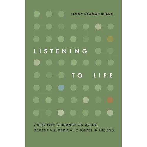Listening to Life: Caregiver Guidance on Aging, Dementia & Medical Choices in the End - Paperback