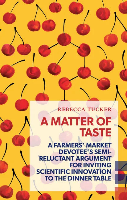 A Matter of Taste: A Farmers' Market Devotee's Semi-Reluctant Argument for Inviting Scientific Innovation to the Dinner Table - Paperback