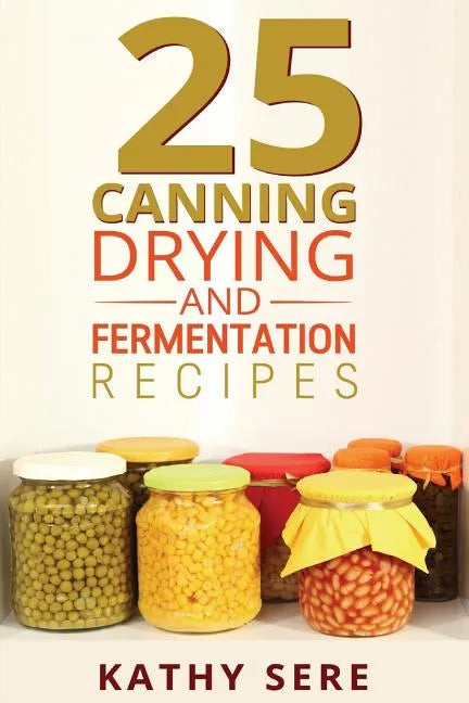 25 Canning, Drying and Fermentation Recipes - Paperback