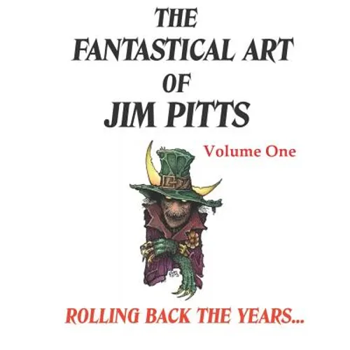 The Fantastical Art of Jim Pitts - Volume One: Rolling back the years...