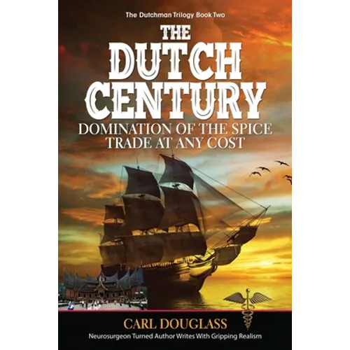 The Dutch Century: Domination of the Spice Trade at Any Cost - Paperback