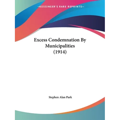 Excess Condemnation By Municipalities (1914) - Paperback