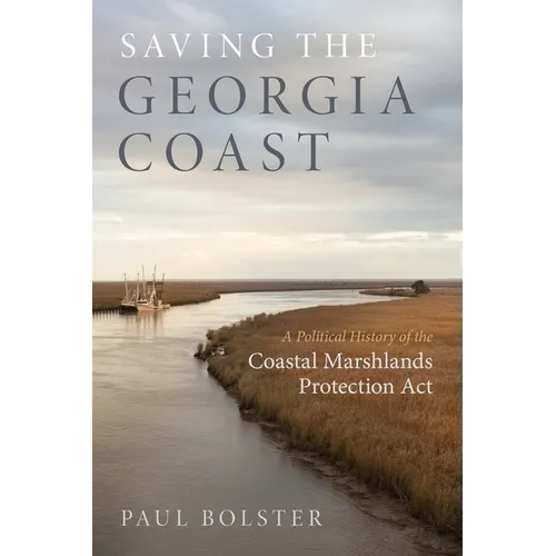 Saving the Georgia Coast: A Political History of the Coastal Marshlands Protection ACT - Paperback