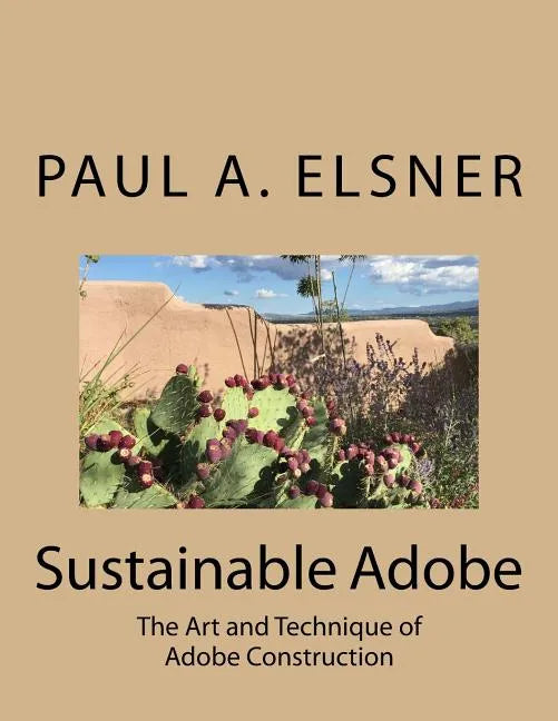 Sustainable Adobe: The Art and Technique of Adobe Construction - Paperback